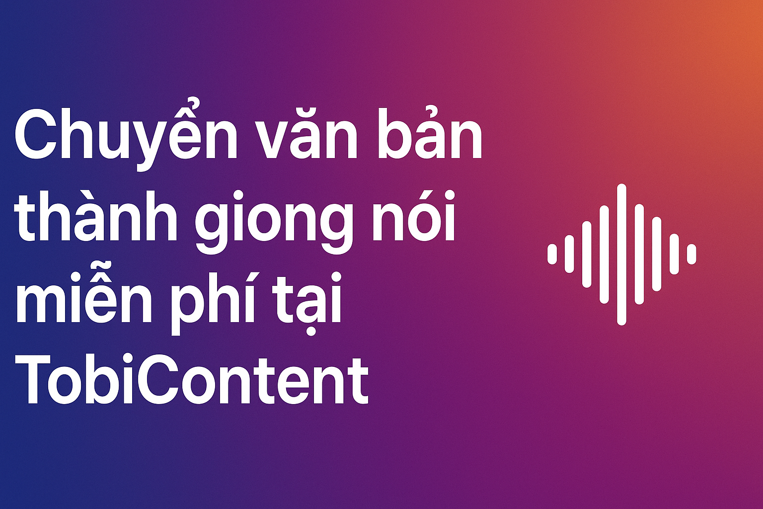 Chuyển văn bản thành giọng nói miễn phí tại TobiContent